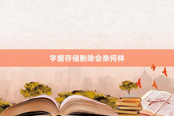 字据存储删除会奈何样