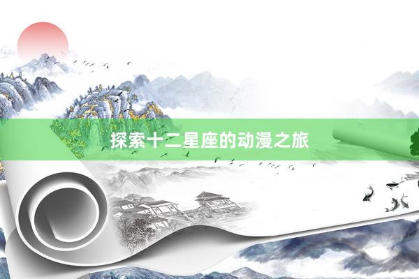 探索十二星座的动漫之旅