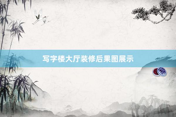 写字楼大厅装修后果图展示