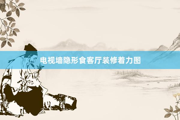 电视墙隐形食客厅装修着力图